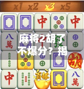 麻将2胡了不爆分?揭秘高手如何稳赢不亏的底层逻辑!