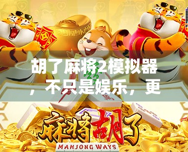 胡了麻将2模拟器,不只是娱乐,更是中国式智慧的数字传承
