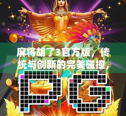 麻将胡了3官方版,传统与创新的完美碰撞,为何它成了全民上头的新宠?
