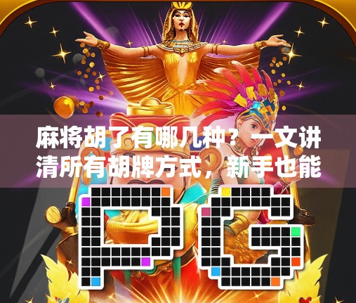 麻将胡了有哪几种?一文讲清所有胡牌方式,新手也能秒变高手!