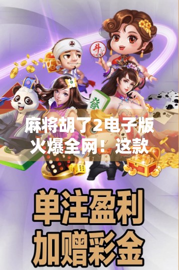 麻将胡了2电子版火爆全网!这款经典游戏为何让中老年人也疯狂上头?