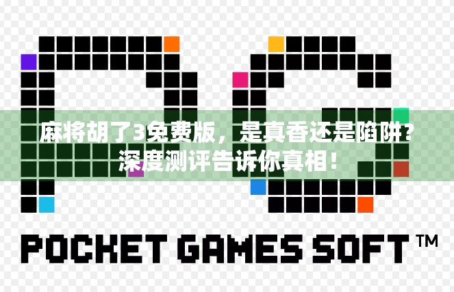 麻将胡了3免费版，是真香还是陷阱？深度测评告诉你真相！