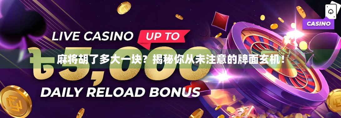 麻将胡了多大一块？揭秘你从未注意的牌面玄机！