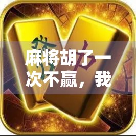 麻将胡了一次不赢,我却悟出了人生最深的哲理 麻将胡了一次不赢,我却悟出了人生最深的哲理