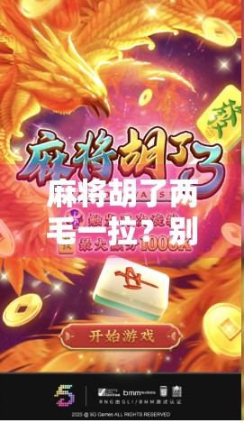 麻将胡了两毛一拉?别急,这背后藏着你没看懂的人性博弈! 麻将胡了两毛一拉?别急,这背后藏着你没看懂的人性博弈!