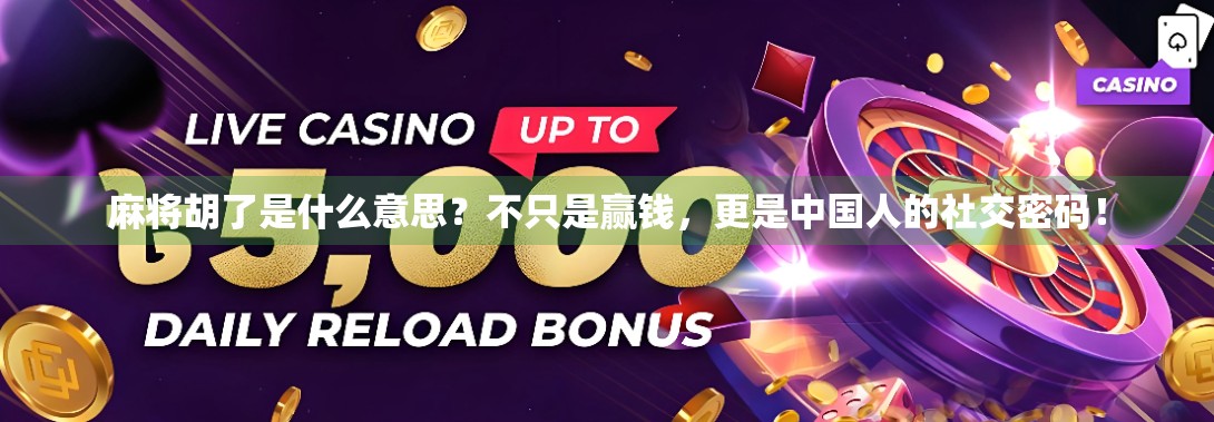 麻将胡了是什么意思？不只是赢钱，更是中国人的社交密码！