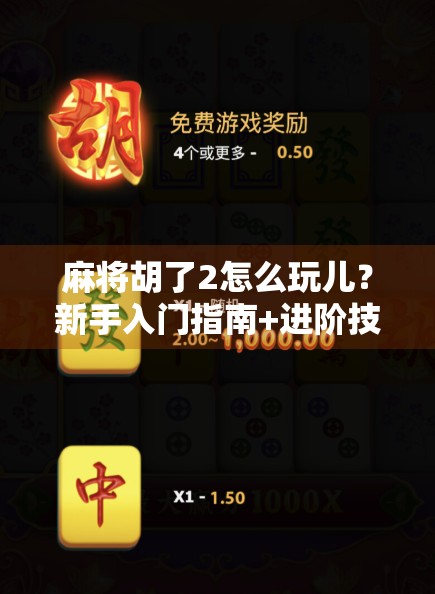 麻将胡了2怎么玩儿?新手入门指南+进阶技巧全解析! 麻将胡了2怎么玩儿?新手入门指南+进阶技巧全解析!