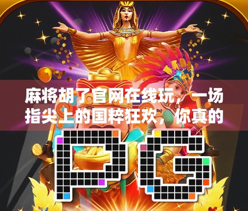 麻将胡了官网在线玩，一场指尖上的国粹狂欢，你真的懂它吗？