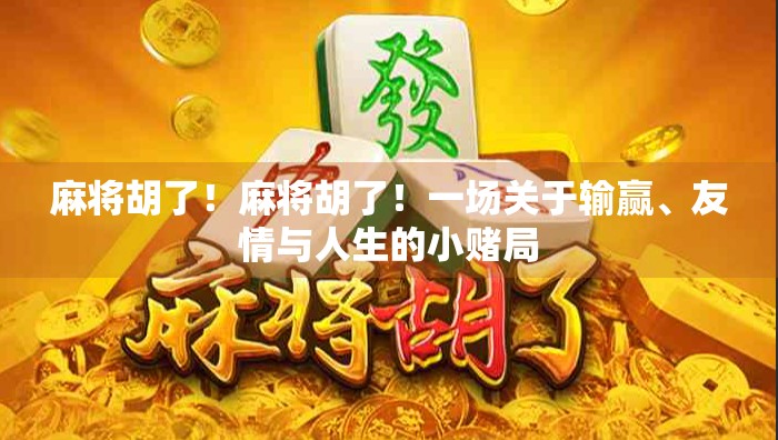 麻将胡了！麻将胡了！一场关于输赢、友情与人生的小赌局