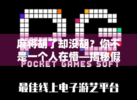 麻将胡了却没胡？你不是一个人在懵—揭秘假胡背后的玄机与心理陷阱