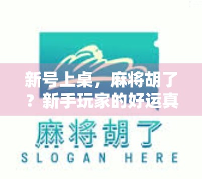 新号上桌，麻将胡了？新手玩家的好运真相大揭秘！