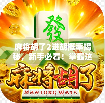 麻将胡了2进胡概率揭秘,新手必看!掌握这3个关键数据,让你赢麻了! 麻将胡了2进胡概率揭秘,新手必看!掌握这3个关键数据,让你赢麻了!