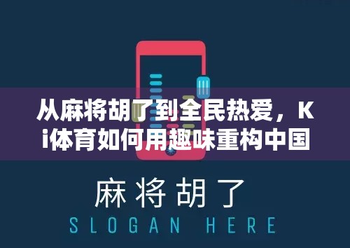 从麻将胡了到全民热爱,Ki体育如何用趣味重构中国式社交新场景? 从麻将胡了到全民热爱,Ki体育如何用趣味重构中国式社交新场景?
