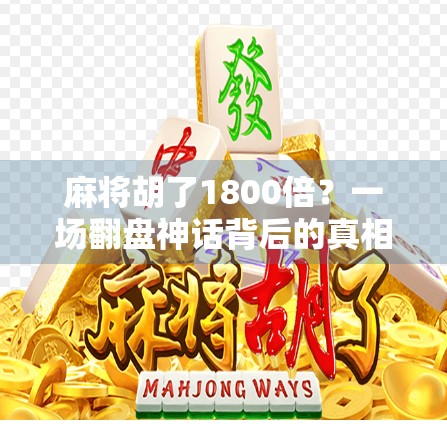 麻将胡了1800倍?一场翻盘神话背后的真相与启示 麻将胡了1800倍?一场翻盘神话背后的真相与启示