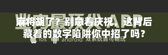 麻将胡了?别急着庆祝,这背后藏着的数字陷阱你中招了吗? 麻将胡了?别急着庆祝,这背后藏着的数字陷阱你中招了吗?