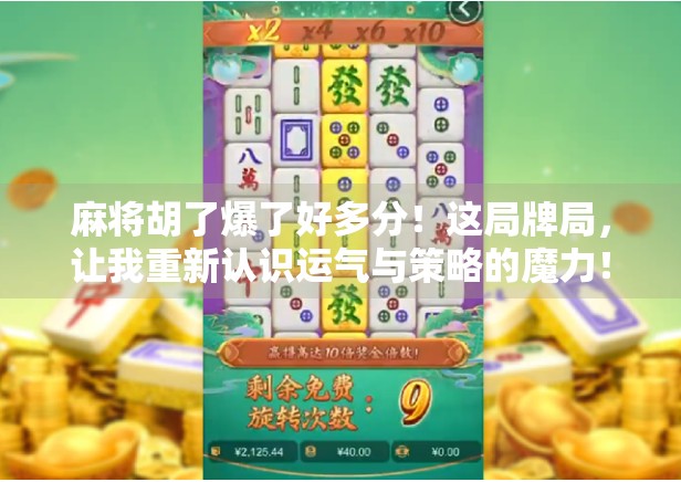 麻将胡了爆了好多分！这局牌局，让我重新认识运气与策略的魔力！