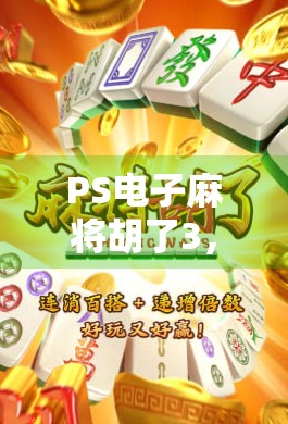 PS电子麻将胡了3，不只是游戏，更是数字时代的文化新符号