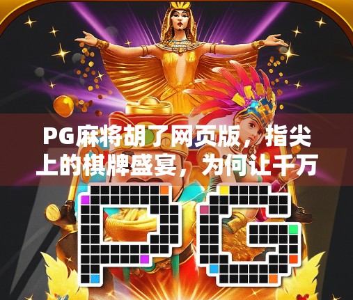 PG麻将胡了网页版，指尖上的棋牌盛宴，为何让千万玩家欲罢不能？