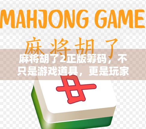 麻将胡了2正版筹码，不只是游戏道具，更是玩家情感的货币