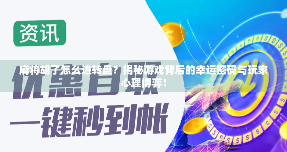 麻将胡了怎么进转盘?揭秘游戏背后的幸运密码与玩家心理博弈! 麻将胡了怎么进转盘?揭秘游戏背后的幸运密码与玩家心理博弈!