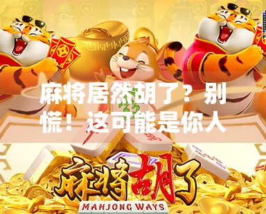 麻将居然胡了?别慌!这可能是你人生中最值得庆祝的小胜利 麻将居然胡了?别慌!这可能是你人生中最值得庆祝的小胜利