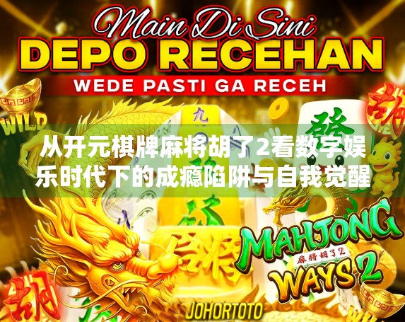 从开元棋牌麻将胡了2看数字娱乐时代下的成瘾陷阱与自我觉醒