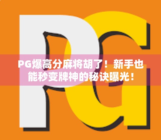 PG爆高分麻将胡了!新手也能秒变牌神的秘诀曝光! PG爆高分麻将胡了!新手也能秒变牌神的秘诀曝光!