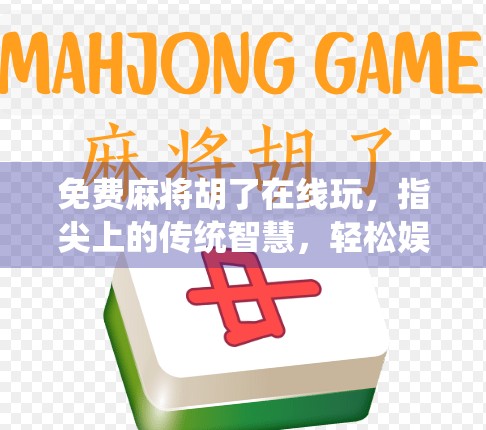 免费麻将胡了在线玩,指尖上的传统智慧,轻松娱乐不花钱! 免费麻将胡了在线玩,指尖上的传统智慧,轻松娱乐不花钱!