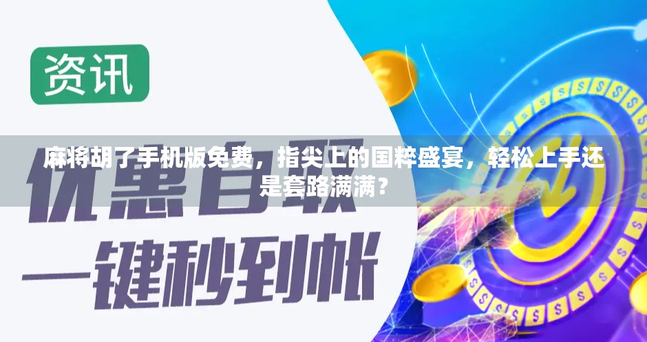 麻将胡了手机版免费，指尖上的国粹盛宴，轻松上手还是套路满满？