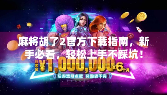 麻将胡了2官方下载指南，新手必看，轻松上手不踩坑！