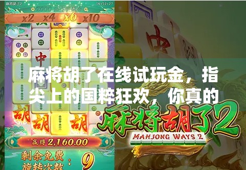 麻将胡了在线试玩金,指尖上的国粹狂欢,你真的玩懂了吗? 麻将胡了在线试玩金,指尖上的国粹狂欢,你真的玩懂了吗?