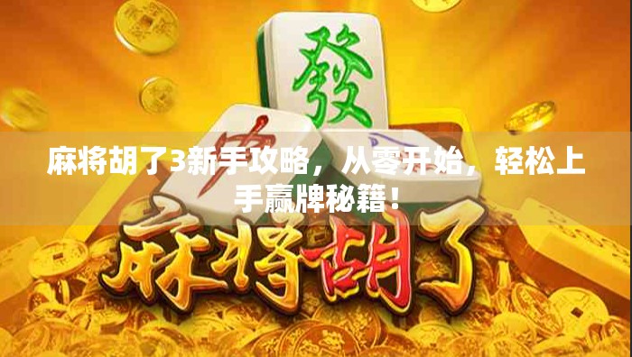 麻将胡了3新手攻略,从零开始,轻松上手赢牌秘籍! 麻将胡了3新手攻略,从零开始,轻松上手赢牌秘籍!