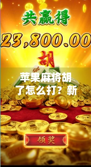 苹果麻将胡了怎么打?新手必看!从入门到精通的完整攻略来了! 苹果麻将胡了怎么打?新手必看!从入门到精通的完整攻略来了!