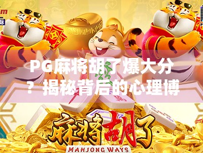 PG麻将胡了爆大分?揭秘背后的心理博弈与平台真相! PG麻将胡了爆大分?揭秘背后的心理博弈与平台真相!