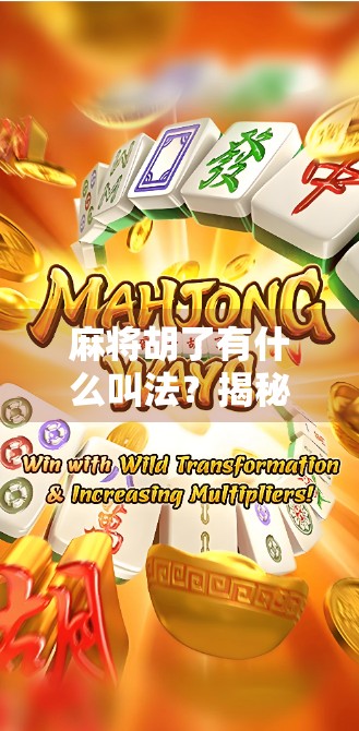 麻将胡了有什么叫法？揭秘那些让你秒变老炮儿的行话术语！