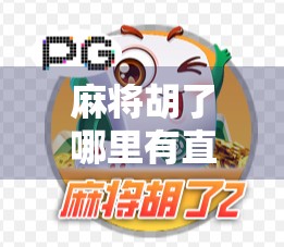 麻将胡了哪里有直播？揭秘全网最火麻将直播平台，新手也能轻松上手！