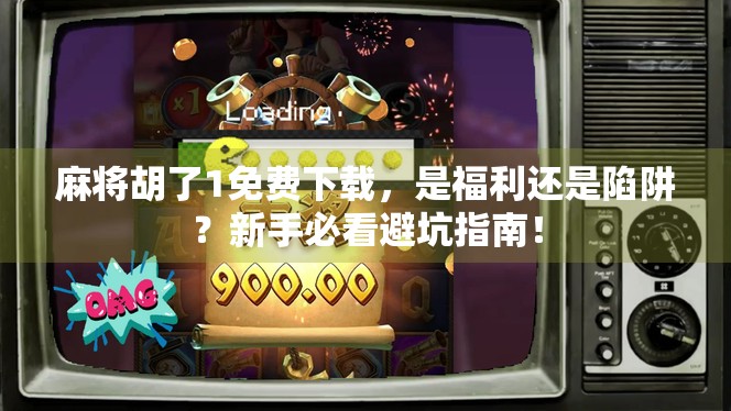 麻将胡了1免费下载，是福利还是陷阱？新手必看避坑指南！