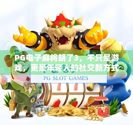 PG电子麻将胡了3,不只是游戏,更是年轻人的社交新方式!