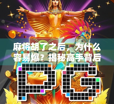 麻将胡了之后，为什么容易爆？揭秘高手背后的心理陷阱与实战策略