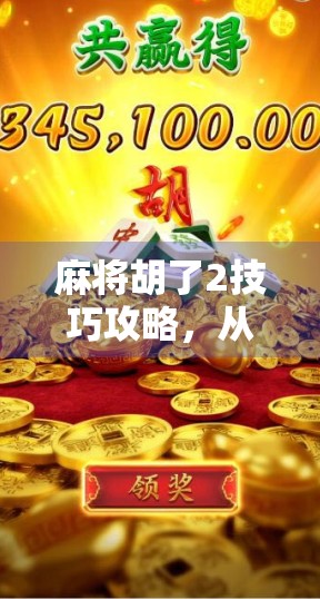 麻将胡了2技巧攻略,从入门到精通,教你轻松上分不翻车!