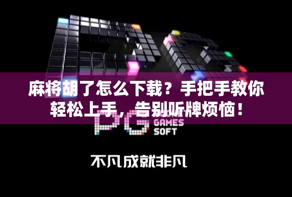 麻将胡了怎么下载?手把手教你轻松上手,告别听牌烦恼!