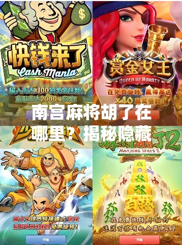 南宫麻将胡了在哪里?揭秘隐藏在城市角落的麻将江湖