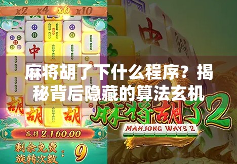 麻将胡了下什么程序？揭秘背后隐藏的算法玄机