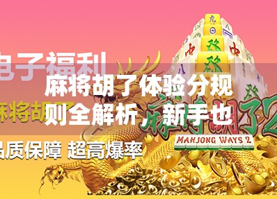 麻将胡了体验分规则全解析，新手也能秒懂的实战指南！