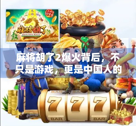 麻将胡了2爆火背后,不只是游戏,更是中国人的社交密码