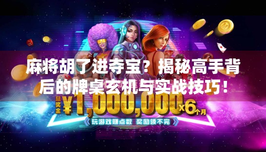 麻将胡了进夺宝？揭秘高手背后的牌桌玄机与实战技巧！