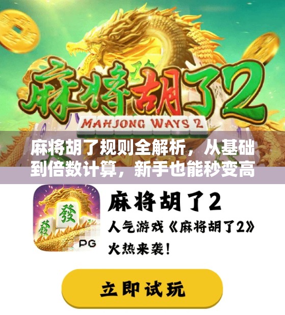 麻将胡了规则全解析，从基础到倍数计算，新手也能秒变高手！