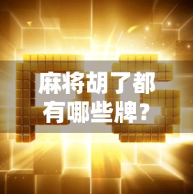 麻将胡了都有哪些牌？揭秘胡牌的底层逻辑与实战技巧，新手秒变老手！